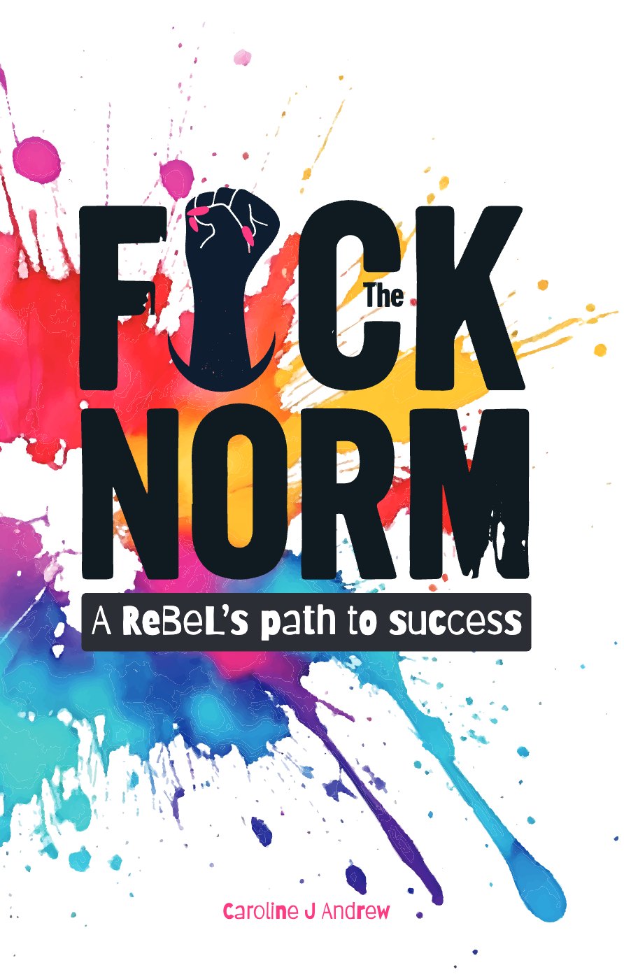 Cover of F*ck the NORM: A ReBeL's path to success by Caroline J Andrew